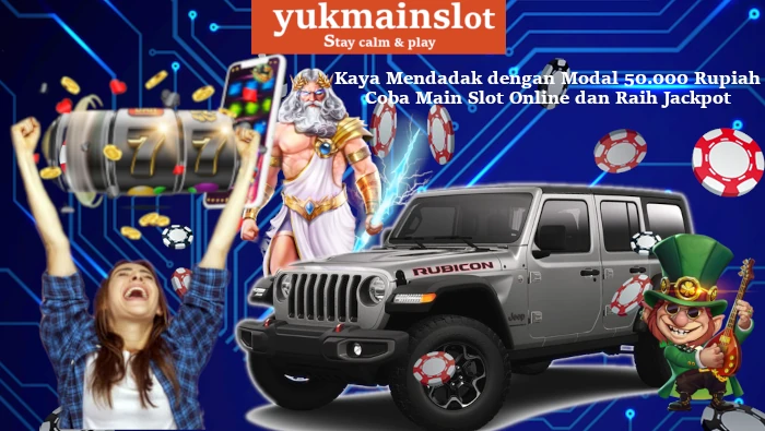 Kaya Mendadak dengan Modal 50.000 Rupiah-Coba Main Slot Online dan Raih Jackpot